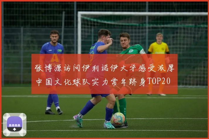 张博源访问伊利诺伊大学感受浓厚中国文化球队实力常年跻身TOP20